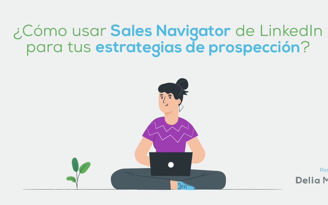 ¿Cómo usar Sales Navigator de LinkedIn para tus estrategias de prospección?